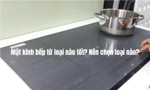 Mặt kính bếp từ loại nào tốt_ Nên chọn loại nào