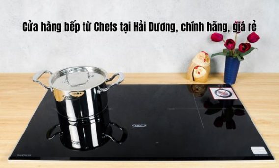 Cửa hàng bếp từ Chefs tại Hải Dương, chính hãng, giá rẻ